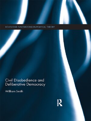 cover image of Civil Disobedience and Deliberative Democracy